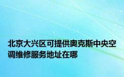 北京大兴区可提供奥克斯中央空调维修服务地址在哪