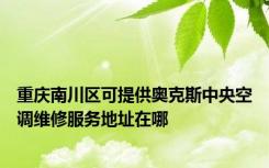 重庆南川区可提供奥克斯中央空调维修服务地址在哪