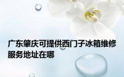 广东肇庆可提供西门子冰箱维修服务地址在哪