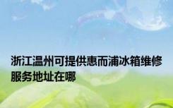 浙江温州可提供惠而浦冰箱维修服务地址在哪