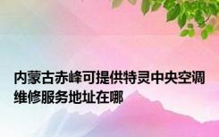 内蒙古赤峰可提供特灵中央空调维修服务地址在哪