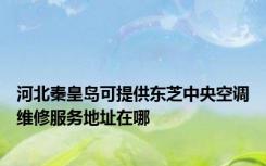 河北秦皇岛可提供东芝中央空调维修服务地址在哪