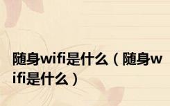 随身wifi是什么（随身wifi是什么）