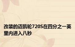 改装的迈凯轮720S在四分之一英里内进入八秒
