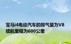 宝马i4电动汽车的排气量为V8 续航里程为600公里 