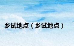 乡试地点（乡试地点）