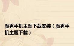 魔秀手机主题下载安装（魔秀手机主题下载）