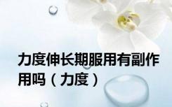 力度伸长期服用有副作用吗（力度）