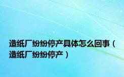 造纸厂纷纷停产具体怎么回事（造纸厂纷纷停产）