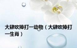 大肆吹捧打一动物（大肆吹捧打一生肖）