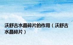 沃舒古水晶碎片的作用（沃舒古水晶碎片）