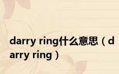 darry ring什么意思（darry ring）