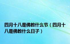 四月十八是佛教什么节（四月十八是佛教什么日子）