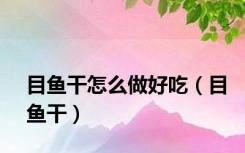 目鱼干怎么做好吃（目鱼干）