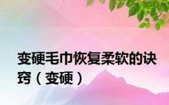 变硬毛巾恢复柔软的诀窍（变硬）