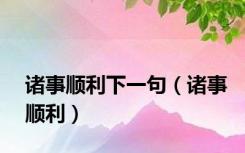 诸事顺利下一句（诸事顺利）