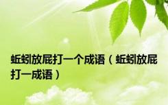 蚯蚓放屁打一个成语（蚯蚓放屁打一成语）