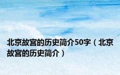 北京故宫的历史简介50字（北京故宫的历史简介）