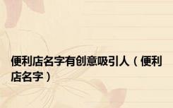 便利店名字有创意吸引人（便利店名字）