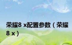 荣耀8 x配置参数（荣耀8 x）