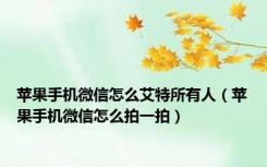 苹果手机微信怎么艾特所有人（苹果手机微信怎么拍一拍）