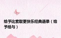 给予比索取更快乐经典语录（给予给与）