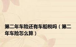 第二年车险还有车船税吗（第二年车险怎么算）