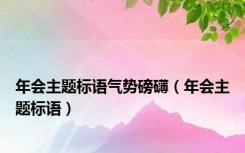 年会主题标语气势磅礴（年会主题标语）