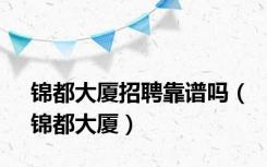 锦都大厦招聘靠谱吗（锦都大厦）