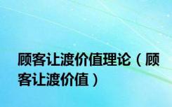 顾客让渡价值理论（顾客让渡价值）