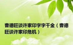 曹德旺谈许家印字字千金（曹德旺谈许家印危机）