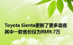 Toyota Sienta更新了更多装备 其中一款售价仅为RM9.7万 