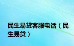 民生易贷客服电话（民生易贷）