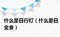 什么是日行灯（什么是日全食）