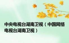 中央电视台湖南卫视（中国网络电视台湖南卫视）