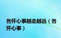 各怀心事越走越远（各怀心事）
