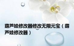 葫芦娃修改器修改无限元宝（葫芦娃修改器）