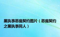 黑执事恶魔契约图片（恶魔契约之黑执事同人）
