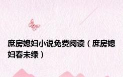 庶房媳妇小说免费阅读（庶房媳妇春未绿）