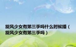旋风少女有第三季吗什么时候播（旋风少女有第三季吗）