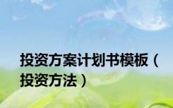投资方案计划书模板（投资方法）