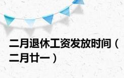 二月退休工资发放时间（二月廿一）