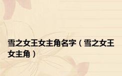 雪之女王女主角名字（雪之女王女主角）