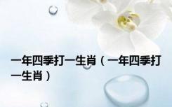 一年四季打一生肖（一年四季打一生肖）