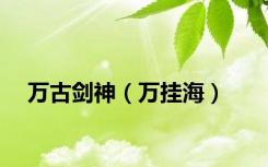 万古剑神（万挂海）