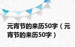 元宵节的来历50字（元宵节的来历50字）