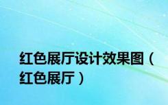 红色展厅设计效果图（红色展厅）