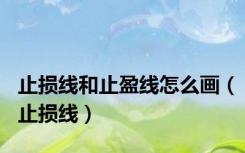 止损线和止盈线怎么画（止损线）