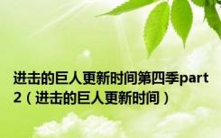 进击的巨人更新时间第四季part2（进击的巨人更新时间）