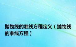 抛物线的准线方程定义（抛物线的准线方程）